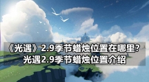 《光遇》2.9季节蜡烛位置在哪里？光遇2.9季节蜡烛位置介绍