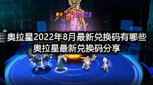 奥拉星2022年8月最新兑换码有哪些(奥拉星最新兑换码分享)