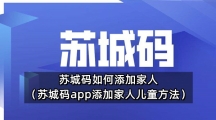 苏城码如何添加家人（苏城码app添加家人儿童方法）