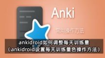 ankidroid如何调整每天训练量（ankidroid设置每天训练量色操作方法）