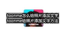 toonme怎么给照片添加文字(toonme给照片添加文字方法)