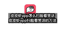 皮皮虾app怎么扫脸看笑话(皮皮虾app扫脸看笑话的方法)