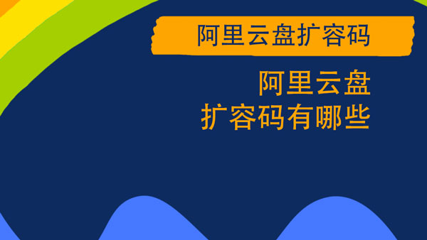 《阿里云盘》扩容码获得的操作方法与技巧